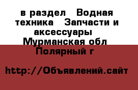  в раздел : Водная техника » Запчасти и аксессуары . Мурманская обл.,Полярный г.